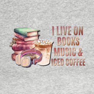 I live on books music and iced coffee T-Shirt